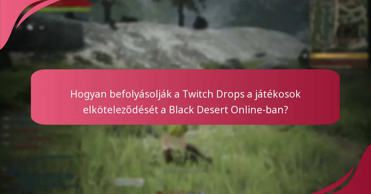 Hogyan hasonlíthatók össze a Twitch Drops a Black Desert Online-ban más játékokkal?