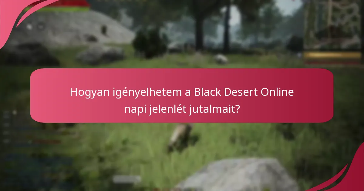 Hogyan igényelhetem a Black Desert Online napi jelenlét jutalmait?