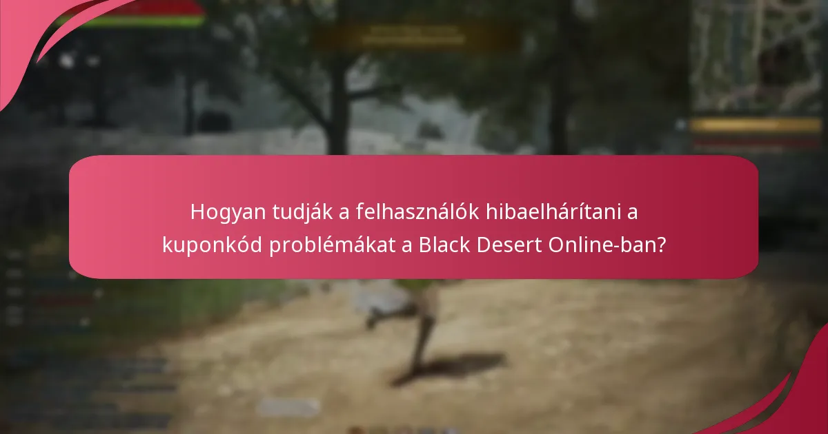 Milyen gyakori problémák merülnek fel a Black Desert Online kuponkódok használata során?